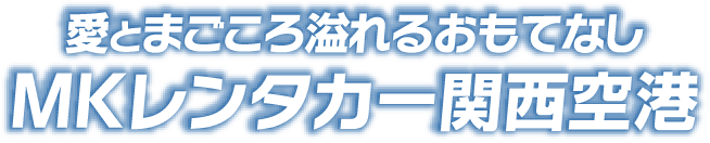 愛とまごころ溢れるおもてなし MKレンタカー関西空港